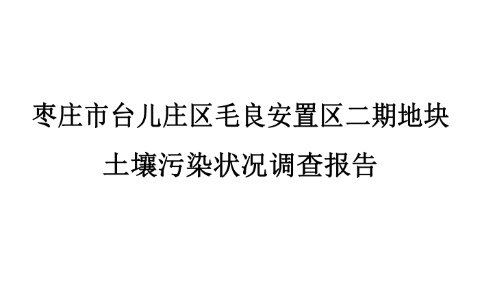 枣庄市台儿庄区毛良安置区二期地块土壤污染状况调查报告